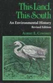 book cover of This Land, this South; An Environmental History by Albert E. Cowdrey