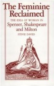 book cover of The Feminine Reclaimed: The Idea of Woman in Spenser, Shakespeare, and Milton by Stevie Davies