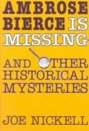 book cover of Ambrose Bierce is missing and other historical mysteries by Joe Nickell