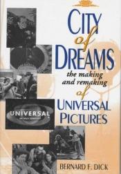 book cover of City of dreams : the making and remaking of Universal Pictures by Bernard F. Dick