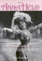 book cover of Anna Held and the birth of Ziegfeld's Broadway by Eve Golden