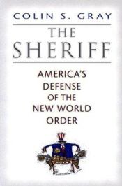 book cover of The Sheriff: America's Defense of the New World Order by Colin S. Gray