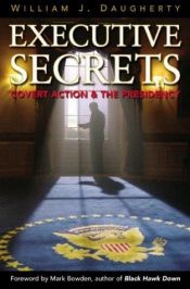 book cover of Executive Secrets: Covert Action and the Presidency by William J. Daugherty