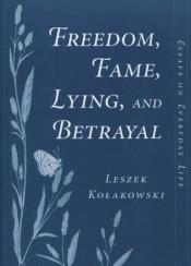 book cover of Freedom, fame, lying and betrayal : essays on everyday life by Leszek Kołakowski