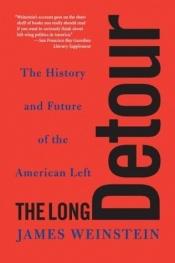 book cover of The long detour : the history and future of the American left by James Weinstein