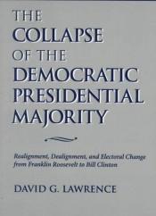 book cover of The Collapse Of The Democratic Presidential Majority: Realignment, Dealignment, And Electoral Change From Franklin Roosevelt To Bill Clinton (Transforming American Politics) by David G. Lawrence