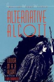 book cover of Alternative Alcott (The American Women Writers Series) by Луиза Мэй Олкотт