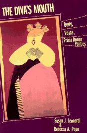 book cover of The diva's mouth : body, voice, prima donna politics by Susan J. Leonardi