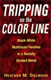 book cover of Tripping on the Color Line: Blackwhite Multiracial Families in a Racially Divided World by Heather M. Dalmage