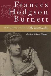 book cover of Frances Hodgson Burnett: The Unexpected Life of the Author of the Secret Garden by Gretchen Gerzina