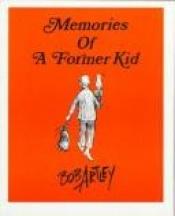 book cover of Memories of a Former Kid by Bob Artley