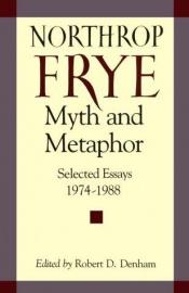 book cover of Northrop Frye, Myth and Metaphor: Selected Essays, 1974-1988 by Northrop Frye