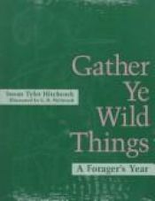 book cover of Gather ye wild things : a forager's year by Susan Tyler Hitchcock