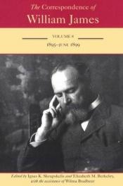 book cover of The Correspondence of William James : Volume 8, 1895 - June 1899 by Вилијам Џејмс