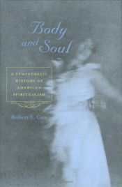 book cover of Body and Soul: A Sympathetic History of American Spiritualism by Robert S. Cox