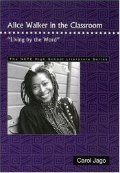 book cover of Alice Walker in the classroom : "living by the word" by Carol Jago