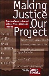 book cover of Making Justice Our Project: Teachers Working Toward Critical Whole Language Practice by 