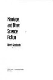 book cover of Marriage and other science fiction by Albert Goldbarth