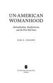 book cover of Un-American Womanhood: Antiradicalism, Antifeminism, and the First Red Scare by Kim E. Nielsen