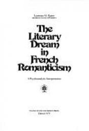 book cover of The literary dream in French romanticism : a psychoanalytic interpretation by Laurence M. Porter