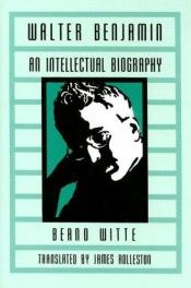 book cover of Walter Benjamin: An Intellectual Biography by Bernd Witte