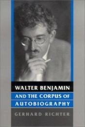book cover of Walter Benjamin and the Corpus of Autobiography (German Literary Theory and Culture Series) by Gerhard Richter