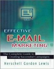 book cover of Effective E-Mail Marketing: The Complete Guide to Creating Successful Campaigns by Herschell Gordon Lewis