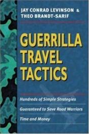 book cover of Guerrilla travel tactics : hundreds of simple strategies guaranteed to save road warriors time and money by Jay Conrad Levinson