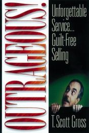 book cover of Outrageous! : unforgettable service--guilt-free selling by T. Scott Gross