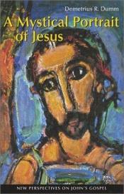 book cover of A Mystical Portrait of Jesus: New Perspectives on John's Gospel by Demetrius Dumm