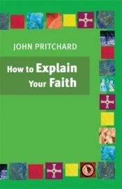 book cover of How to Explain Your Faith by John Pritchard