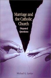 book cover of Marriage and the Catholic Church: Disputed Questions (Theology) by Michael G. Lawler