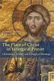 book cover of The Place of Christ in Liturgical Prayer: Christology, Trinity, Liturgical Theology by Bryan D. Spinks