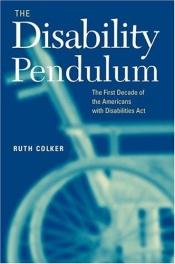 book cover of The disability pendulum : the first decade of the Americans with Disabilities Act by Ruth Colker