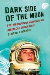 book cover of Dark side of the moon: the magnificent madness of the American lunar quest by Gerard DeGroot