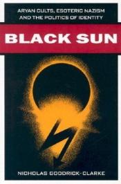 book cover of Black Sun: Aryan Cults, Esoteric Nazism, and the Politics of Identity: Aryan Cults, Esoteric Nazism, and the Politics of by Nicholas Goodrick-Clarke