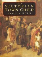 book cover of The Victorian Town Child (Illustrated History Paperbacks) by Pamela Horn