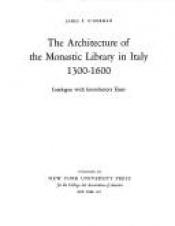 book cover of The Architecture of the Monastic Library in Italy, 1300-1600 by James F. O'Gorman