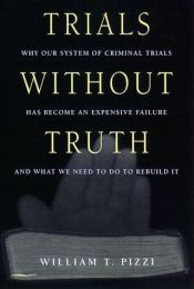 book cover of Trials Without Truth: Why Our System of Criminal Trials Has Become an Expensive Failure and What We Need to Do to Rebuild It by William Pizzi