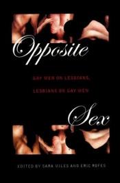 book cover of Opposite Sex: Gay Men on Lesbians, Lesbians on Gay Men by Sara Miles