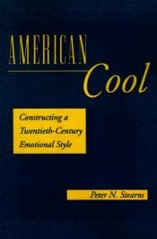 book cover of American Cool: Constructing a Twentieth-Century Emotional Style (History of Emotion) by Peter Stearns