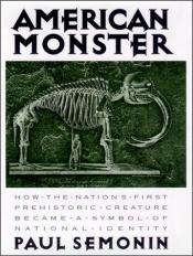 book cover of American Monster: How the Nation's First Prehistoric Creature Became a Symbol of National Identity by Paul Semonin