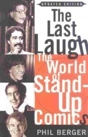 book cover of The Last Laugh The World of the Stand-Up Comic by Phil Berger