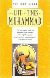 book cover of The life and times of Muhammad by John Bagot Glubb