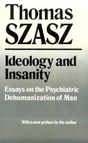 book cover of Ideology and Insanity: Essays on the Psychiatric Dehumanization of Man by Thomas Stephen Szasz