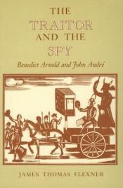 book cover of The traitor and the spy : Benedict Arnold and John André by James Thomas Flexner