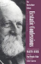 book cover of Ecstatic Confessions: The Heart of Mysticism (Martin Buber Library) by Martin Buber