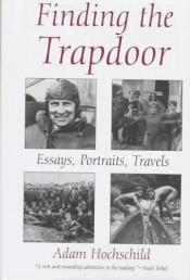 book cover of Finding the Trapdoor: Essays, Portraits, Travels by Adam Hochschild