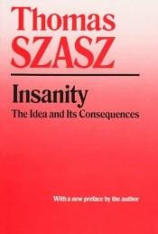 book cover of Insanity : the idea and its consequences by Thomas Stephen Szasz