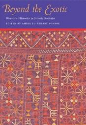 book cover of Beyond the Exotic: Women's Histories in Islamic Societies by Amira El-Azhary Sonbol